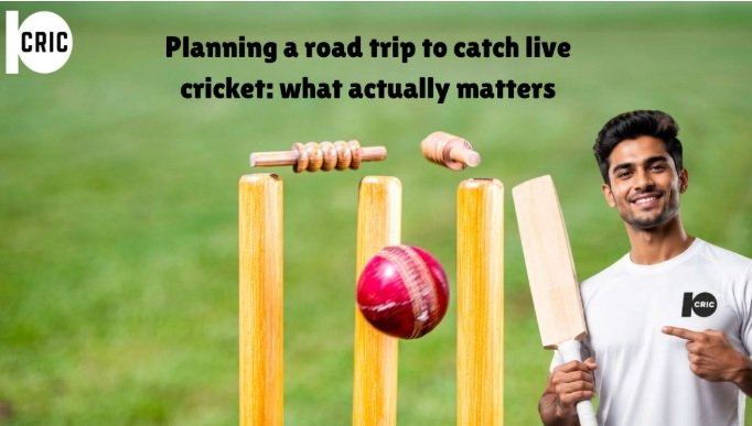 Planning a road trip to catch live cricket: what actually matters